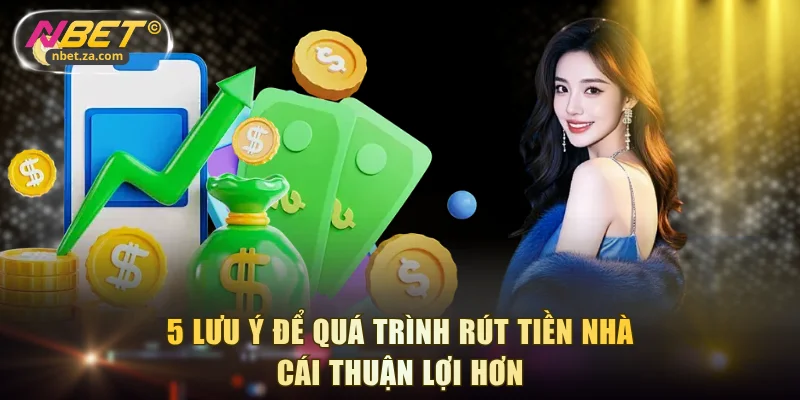 5 lưu ý để quá trình rút tiền nhà cái thuận lợi hơn
