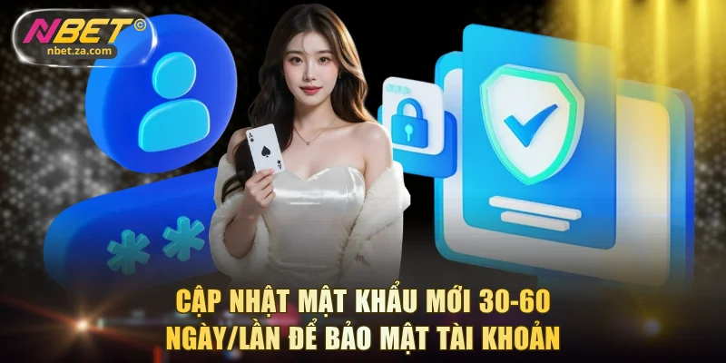 Cập nhật mật khẩu mới 30-60 ngày/lần để bảo mật tài khoản