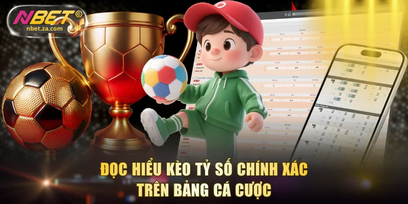 Đọc hiểu kèo tỷ số chính xác trên bảng cá cược