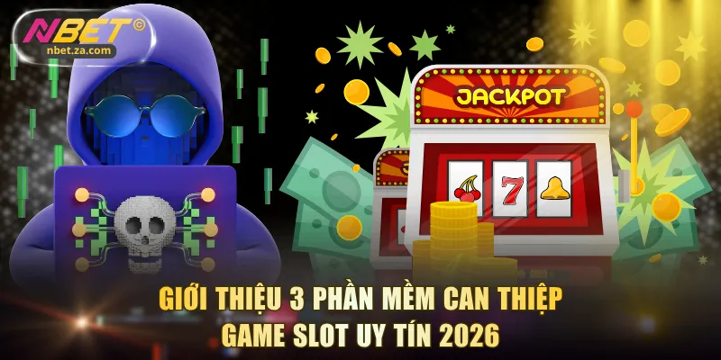 Giới thiệu 3 phần mềm can thiệp game slot uy tín 2026