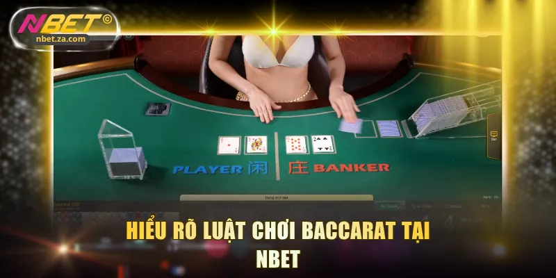 Hiểu rõ luật chơi Baccarat tại NBET