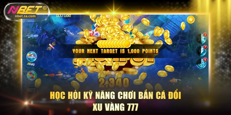 Học hỏi kỹ năng chơi bắn cá đổi xu 777