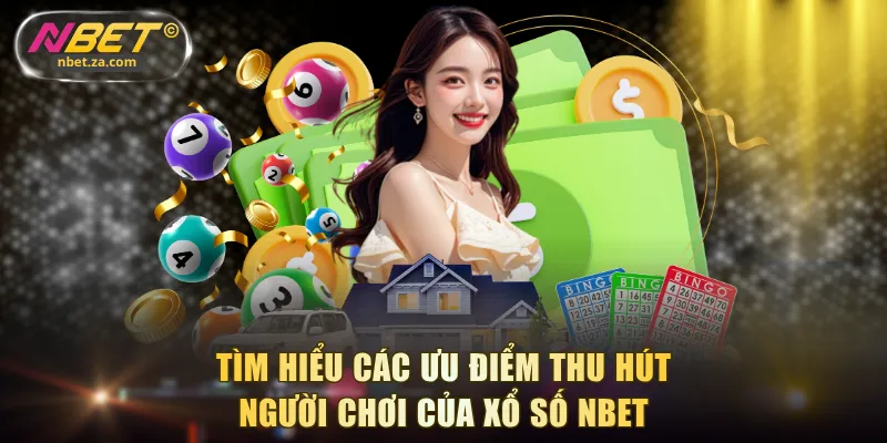 Tìm hiểu các ưu điểm thu hút người chơi của xổ số NBET