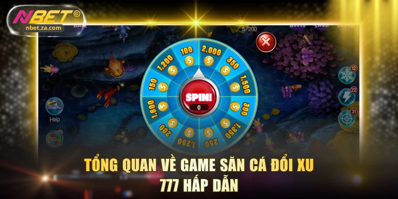 Tổng quan về game săn cá đổi xu 777 hấp dẫn