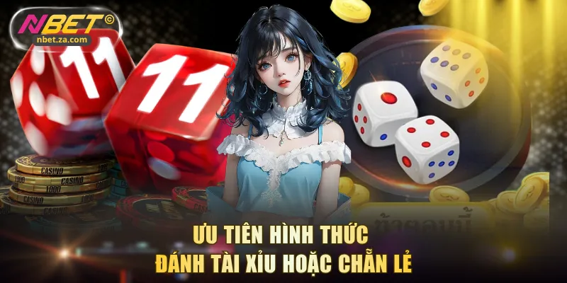 Ưu tiên hình thức đánh Tài Xỉu hoặc Chẵn Lẻ